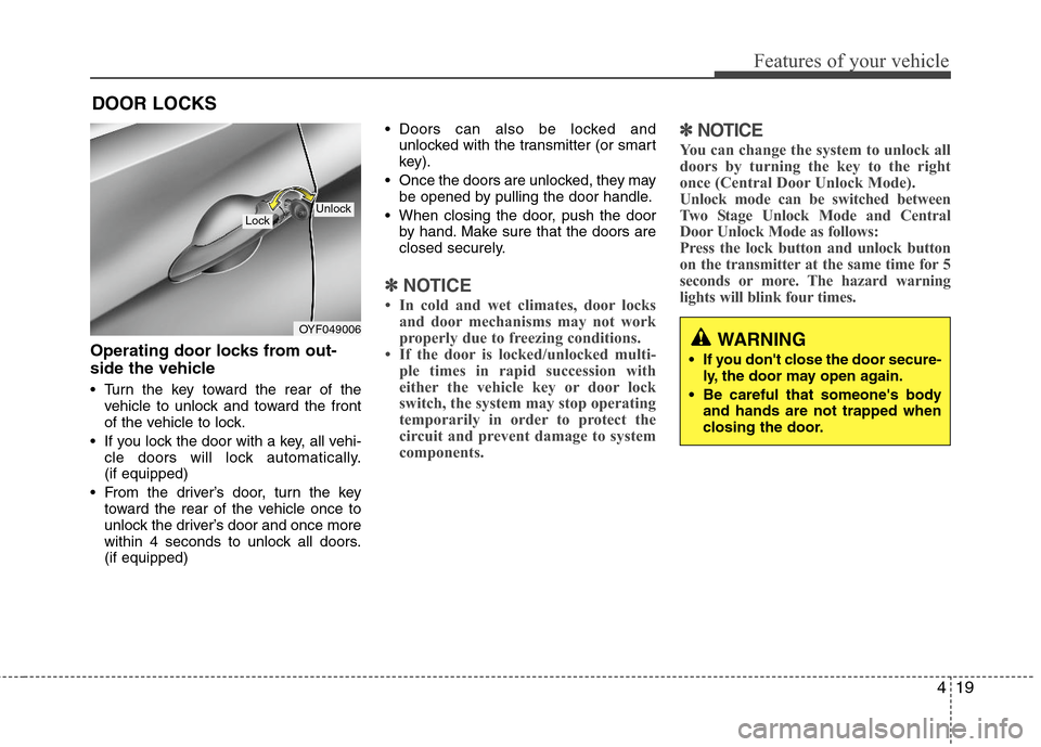 Hyundai Elantra 2013  Owners Manual 419
Features of your vehicle
Operating door locks from out-
side the vehicle 
 Turn the key toward the rear of the
vehicle to unlock and toward the front
of the vehicle to lock.
 If you lock the door 