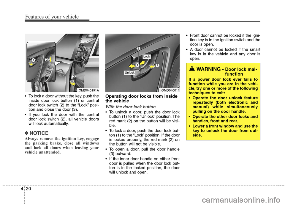 Hyundai Elantra 2013 Owners Manual Features of your vehicle
20 4
To lock a door without the key, push the
inside door lock button (1) or central
door lock switch (2
) to the “Lock” posi-
tion and close the door (3).
If you lock t Hyundai Elantra 2013 Owners Manual Features of your vehicle
20 4
To lock a door without the key, push the
inside door lock button (1) or central
door lock switch (2
) to the “Lock” posi-
tion and close the door (3).
If you lock t