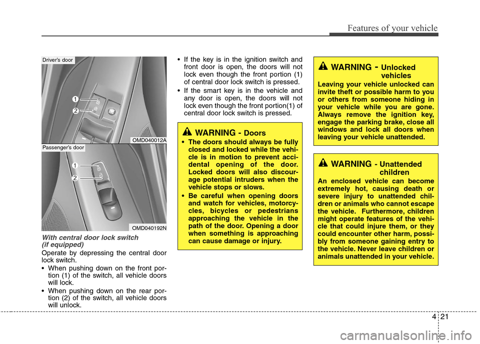 Hyundai Elantra 2013 Owners Manual 421
Features of your vehicle
With central door lock switch
(if equipped)
Operate by depressing the central door
lock switch.
When pushing down on the front por-
tion (1) of the switch, all vehicle d Hyundai Elantra 2013 Owners Manual 421
Features of your vehicle
With central door lock switch
(if equipped)
Operate by depressing the central door
lock switch.
When pushing down on the front por-
tion (1) of the switch, all vehicle d