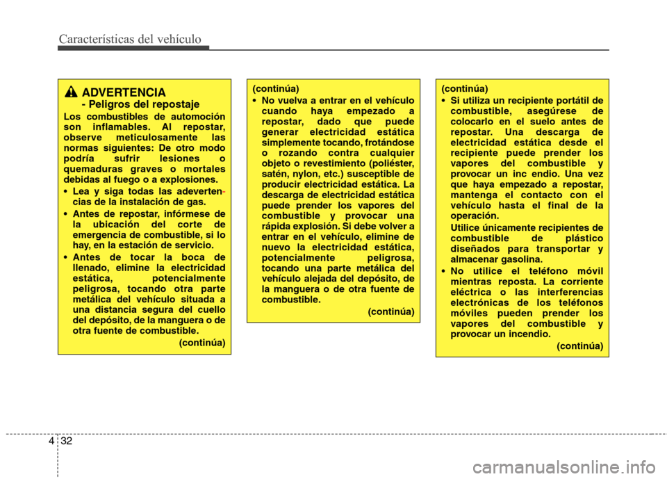 Hyundai Elantra 2013 Manual del propietario (in Spanish) Características del vehículo
32
4
(continúa)
No vuelva a entrar en el vehículo
cuando haya empezado a
repostar, dado que puede
generar electricidad estática
simplemente tocando, frotándose
o Hyundai Elantra 2013 Manual del propietario (in Spanish) Características del vehículo
32
4
(continúa)
No vuelva a entrar en el vehículo
cuando haya empezado a
repostar, dado que puede
generar electricidad estática
simplemente tocando, frotándose
o