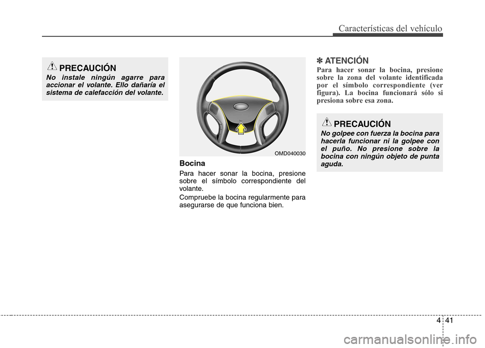 Hyundai Elantra 2013  Manual del propietario (in Spanish) 441
Características del vehículo
Bocina 
Para hacer sonar la bocina, presione sobre el símbolo correspondiente del
volante. 
Compruebe la bocina regularmente para 
asegurarse de que funciona bien.
