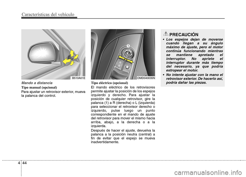 Hyundai Elantra 2013  Manual del propietario (in Spanish) Características del vehículo
44
4
Mando a distancia 
Tipo manual (opcional) 
Para ajustar un retrovisor exterior, mueva la palanca del control. Tipo eléctrico (opcional) 
El mando eléctrico de los