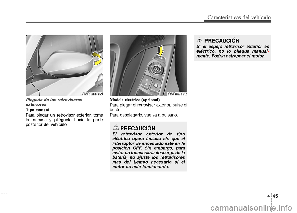 Hyundai Elantra 2013  Manual del propietario (in Spanish) 445
Características del vehículo
Plegado de los retrovisoresexteriores
Tipo manual 
Para plegar un retrovisor exterior, tome 
la carcasa y pliéguela hacia la parte
posterior del vehículo. Modelo e