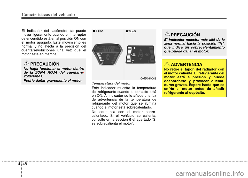 Hyundai Elantra 2013  Manual del propietario (in Spanish) Características del vehículo
48
4
El indicador del tacómetro se puede 
mover ligeramente cuando el interruptorde encendido está en al posición ON con
el motor apagado. Este movimiento es
normal y