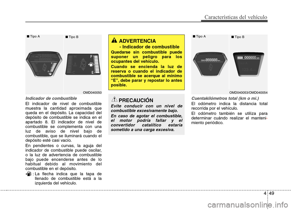 Hyundai Elantra 2013 Manual del propietario (in Spanish) 449
Características del vehículo
Indicador de combustible
El indicador de nivel de combustible
muestra la cantidad aproximada que
queda en el depósito. La capacidad del
depósito de combustible se Hyundai Elantra 2013 Manual del propietario (in Spanish) 449
Características del vehículo
Indicador de combustible
El indicador de nivel de combustible
muestra la cantidad aproximada que
queda en el depósito. La capacidad del
depósito de combustible se