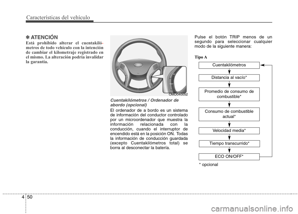 Hyundai Elantra 2013 Manual del propietario (in Spanish) Características del vehículo
50
4
✽✽
ATENCIÓN
Está prohibido alterar el cuentakiló
-metros de todo vehículo con la intención
de cambiar el kilometraje registrado enel mismo. La alteración Hyundai Elantra 2013 Manual del propietario (in Spanish) Características del vehículo
50
4
✽✽
ATENCIÓN
Está prohibido alterar el cuentakiló
-metros de todo vehículo con la intención
de cambiar el kilometraje registrado enel mismo. La alteración