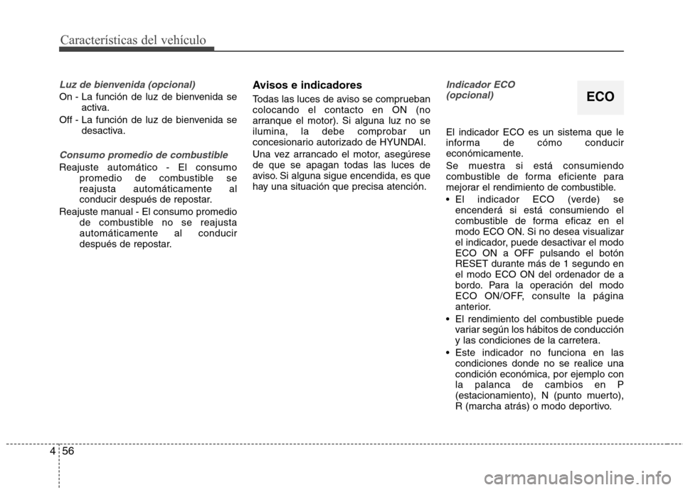 Hyundai Elantra 2013  Manual del propietario (in Spanish) Características del vehículo
56
4
Luz de bienvenida (opcional)
On - La función de luz de bienvenida se
activa.
Off - La función de luz de bienvenida se desactiva.
Consumo promedio de combustible
R