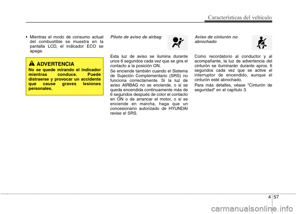 Hyundai Elantra 2013 Manual del propietario (in Spanish) 457
Características del vehículo
Mientras el modo de consumo actualdel combustible se muestra en la
pantalla LCD, el indicador ECO seapaga.Piloto de aviso de airbag
Esta luz de aviso se ilumina d Hyundai Elantra 2013 Manual del propietario (in Spanish) 457
Características del vehículo
Mientras el modo de consumo actualdel combustible se muestra en la
pantalla LCD, el indicador ECO seapaga.Piloto de aviso de airbag
Esta luz de aviso se ilumina d