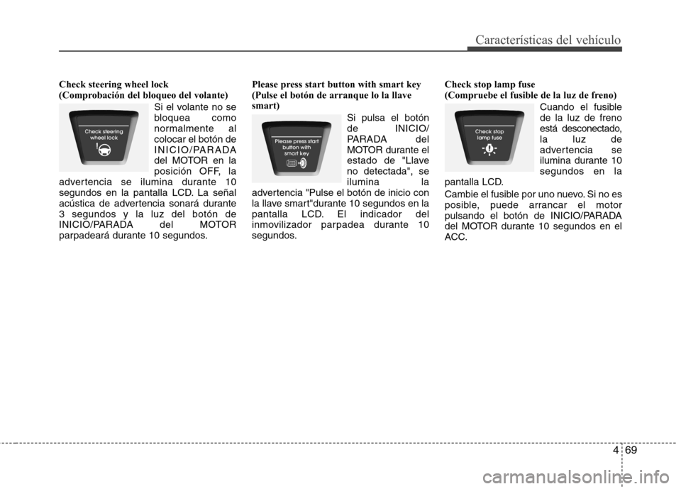 Hyundai Elantra 2013 Manual del propietario (in Spanish) 469
Características del vehículo
Check steering wheel lock
(Comprobación del bloqueo del volante)Si el volante no se
bloquea como
normalmente alcolocar el botón de
INICIO/PARADA
del MOTOR en la
p Hyundai Elantra 2013 Manual del propietario (in Spanish) 469
Características del vehículo
Check steering wheel lock
(Comprobación del bloqueo del volante)Si el volante no se
bloquea como
normalmente alcolocar el botón de
INICIO/PARADA
del MOTOR en la
p
