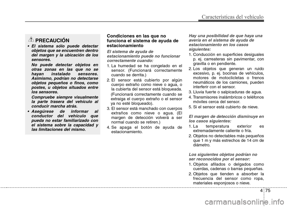 Hyundai Elantra 2013 Manual del propietario (in Spanish) 475
Características del vehículo
Condiciones en las que no
funciona el sistema de ayuda deestacionamiento
El sistema de ayuda deestacionamiento puede no funcionarcorrectamente cuando:
1. La humedad Hyundai Elantra 2013 Manual del propietario (in Spanish) 475
Características del vehículo
Condiciones en las que no
funciona el sistema de ayuda deestacionamiento
El sistema de ayuda deestacionamiento puede no funcionarcorrectamente cuando:
1. La humedad