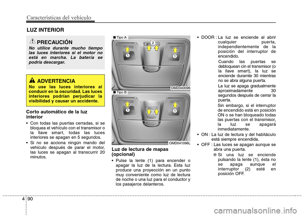 Hyundai Elantra 2013  Manual del propietario (in Spanish) Características del vehículo
90
4
Corto automático de la luz interior 
 Con todas las puertas cerradas, si se
bloquea el vehículo con el transmisor o 
la llave smart, todas las luces
interiores se