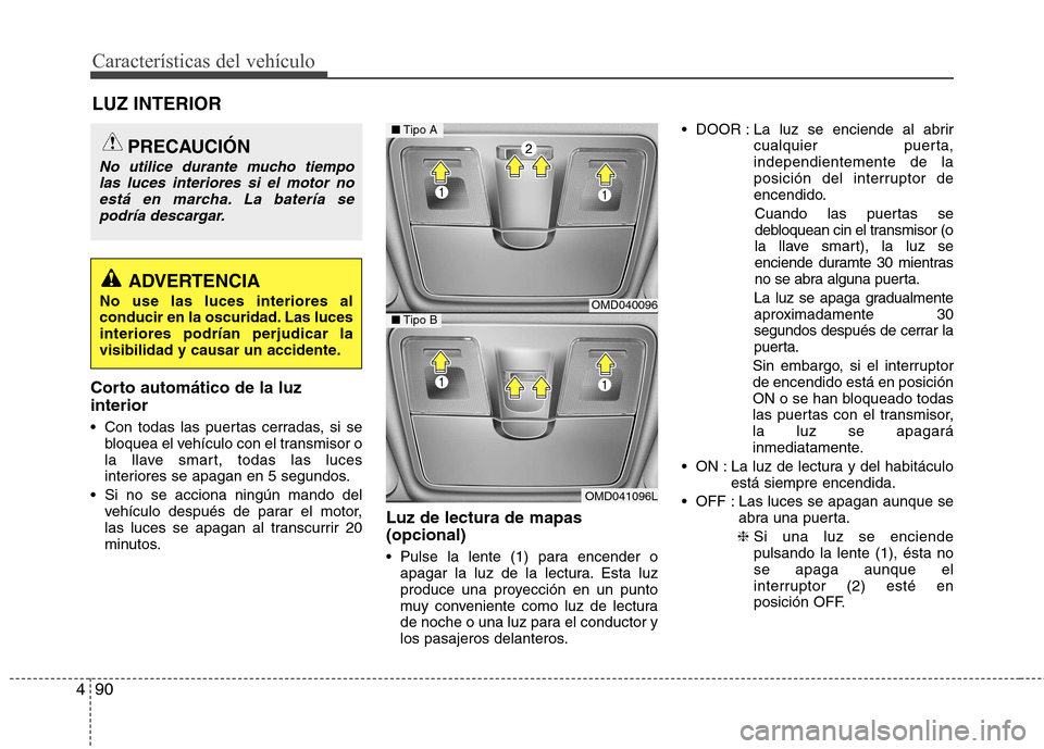 Hyundai Elantra 2013 Manual del propietario (in Spanish) Características del vehículo
90
4
Corto automático de la luz interior
Con todas las puertas cerradas, si se
bloquea el vehículo con el transmisor o
la llave smart, todas las luces
interiores se Hyundai Elantra 2013 Manual del propietario (in Spanish) Características del vehículo
90
4
Corto automático de la luz interior
Con todas las puertas cerradas, si se
bloquea el vehículo con el transmisor o
la llave smart, todas las luces
interiores se