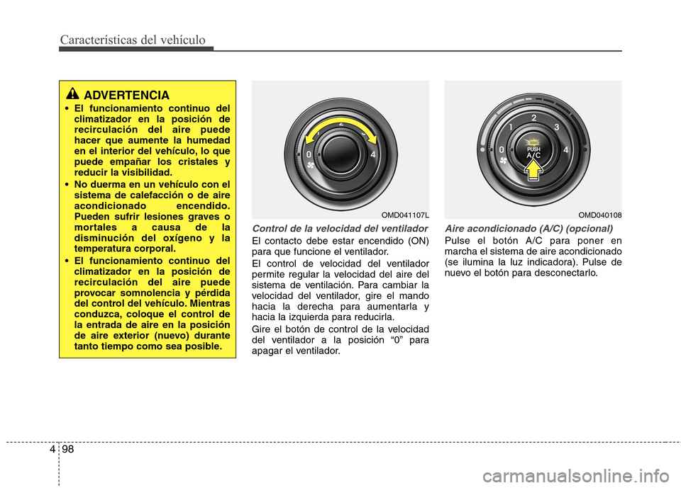 Hyundai Elantra 2013  Manual del propietario (in Spanish) Características del vehículo
98
4
Control de la velocidad del ventilador
El contacto debe estar encendido (ON) 
para que funcione el ventilador. 
El control de velocidad del ventilador 
permite regu