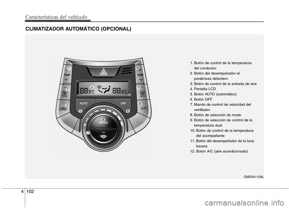Hyundai Elantra 2013 Manual del propietario (in Spanish) Características del vehículo
102
4
CLIMATIZADOR AUTOMÁTICO (OPCIONAL)
OMD041109L
1. Botón de control de la temperatura
del conductor
2. Botón del desempañador el parabrisas delantero
3. Botón d Hyundai Elantra 2013 Manual del propietario (in Spanish) Características del vehículo
102
4
CLIMATIZADOR AUTOMÁTICO (OPCIONAL)
OMD041109L
1. Botón de control de la temperatura
del conductor
2. Botón del desempañador el parabrisas delantero
3. Botón d