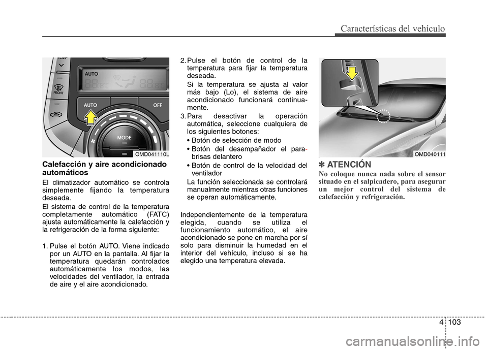 Hyundai Elantra 2013  Manual del propietario (in Spanish) 4103
Características del vehículo
Calefacción y aire acondicionado automáticos El climatizador automático se controla 
simplemente fijando la temperaturadeseada. 
El sistema de control de la temp