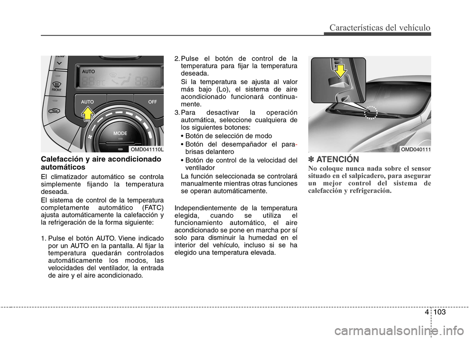 Hyundai Elantra 2013 Manual del propietario (in Spanish) 4103
Características del vehículo
Calefacción y aire acondicionado automáticos El climatizador automático se controla
simplemente fijando la temperaturadeseada.
El sistema de control de la temp Hyundai Elantra 2013 Manual del propietario (in Spanish) 4103
Características del vehículo
Calefacción y aire acondicionado automáticos El climatizador automático se controla
simplemente fijando la temperaturadeseada.
El sistema de control de la temp