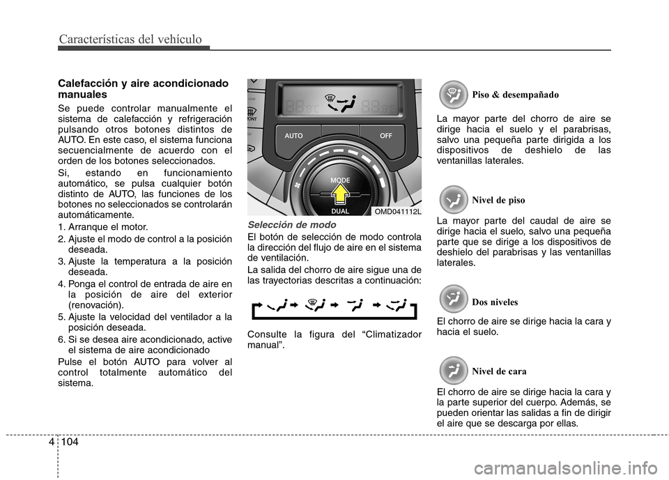 Hyundai Elantra 2013  Manual del propietario (in Spanish) Características del vehículo
104
4
Calefacción y aire acondicionado 
manuales 
Se puede controlar manualmente el 
sistema de calefacción y refrigeraciónpulsando otros botones distintos de
AUTO. E