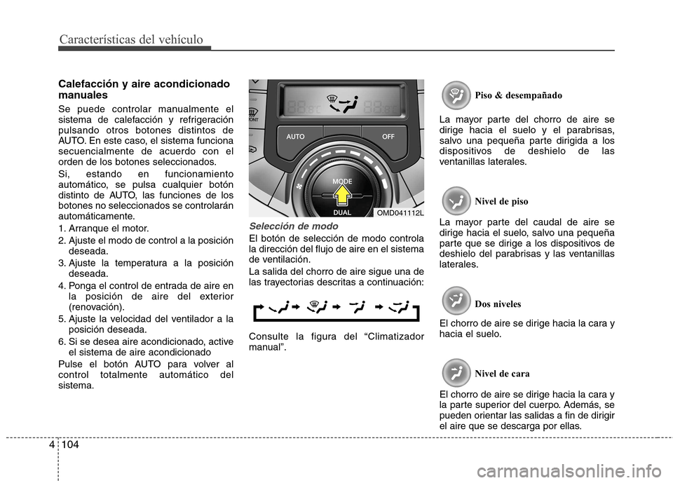 Hyundai Elantra 2013 Manual del propietario (in Spanish) Características del vehículo
104
4
Calefacción y aire acondicionado
manuales
Se puede controlar manualmente el
sistema de calefacción y refrigeraciónpulsando otros botones distintos de
AUTO. E Hyundai Elantra 2013 Manual del propietario (in Spanish) Características del vehículo
104
4
Calefacción y aire acondicionado
manuales
Se puede controlar manualmente el
sistema de calefacción y refrigeraciónpulsando otros botones distintos de
AUTO. E