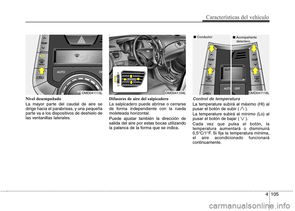 Hyundai Elantra 2013 Manual del propietario (in Spanish) 4105
Características del vehículo
Nivel desempañado
La mayor parte del caudal de aire se
dirige hacia el parabrisas, y una pequeña
parte va a los dispositivos de deshielo de
las ventanillas late Hyundai Elantra 2013 Manual del propietario (in Spanish) 4105
Características del vehículo
Nivel desempañado
La mayor parte del caudal de aire se
dirige hacia el parabrisas, y una pequeña
parte va a los dispositivos de deshielo de
las ventanillas late