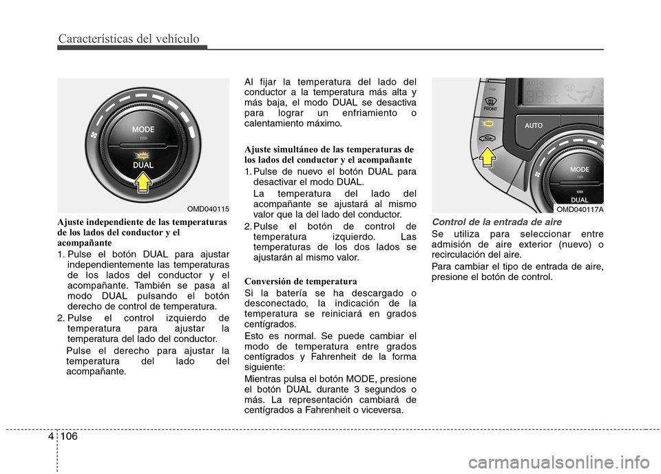 Hyundai Elantra 2013 Manual del propietario (in Spanish) Características del vehículo
106
4
Ajuste independiente de las temperaturas
de los lados del conductor y elacompañante
1. Pulse el botón DUAL para ajustar
independientemente las temperaturas de Hyundai Elantra 2013 Manual del propietario (in Spanish) Características del vehículo
106
4
Ajuste independiente de las temperaturas
de los lados del conductor y elacompañante
1. Pulse el botón DUAL para ajustar
independientemente las temperaturas de