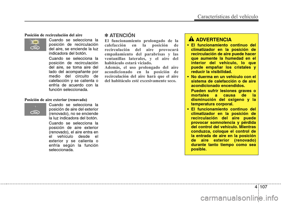 Hyundai Elantra 2013 Manual del propietario (in Spanish) 4107
Características del vehículo
Posición de recirculación del aireCuando se selecciona la posición de recirculación
del aire, se enciende la luz
indicadora del botón.
Cuando se selecciona la Hyundai Elantra 2013 Manual del propietario (in Spanish) 4107
Características del vehículo
Posición de recirculación del aireCuando se selecciona la posición de recirculación
del aire, se enciende la luz
indicadora del botón.
Cuando se selecciona la