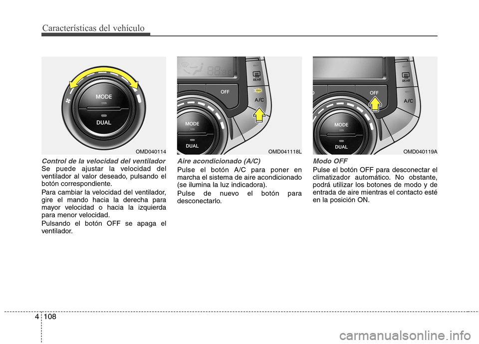 Hyundai Elantra 2013 Manual del propietario (in Spanish) Características del vehículo
108
4
Control de la velocidad del ventiladorSe puede ajustar la velocidad del
ventilador al valor deseado, pulsando el
botón correspondiente.
Para cambiar la velocida Hyundai Elantra 2013 Manual del propietario (in Spanish) Características del vehículo
108
4
Control de la velocidad del ventiladorSe puede ajustar la velocidad del
ventilador al valor deseado, pulsando el
botón correspondiente.
Para cambiar la velocida