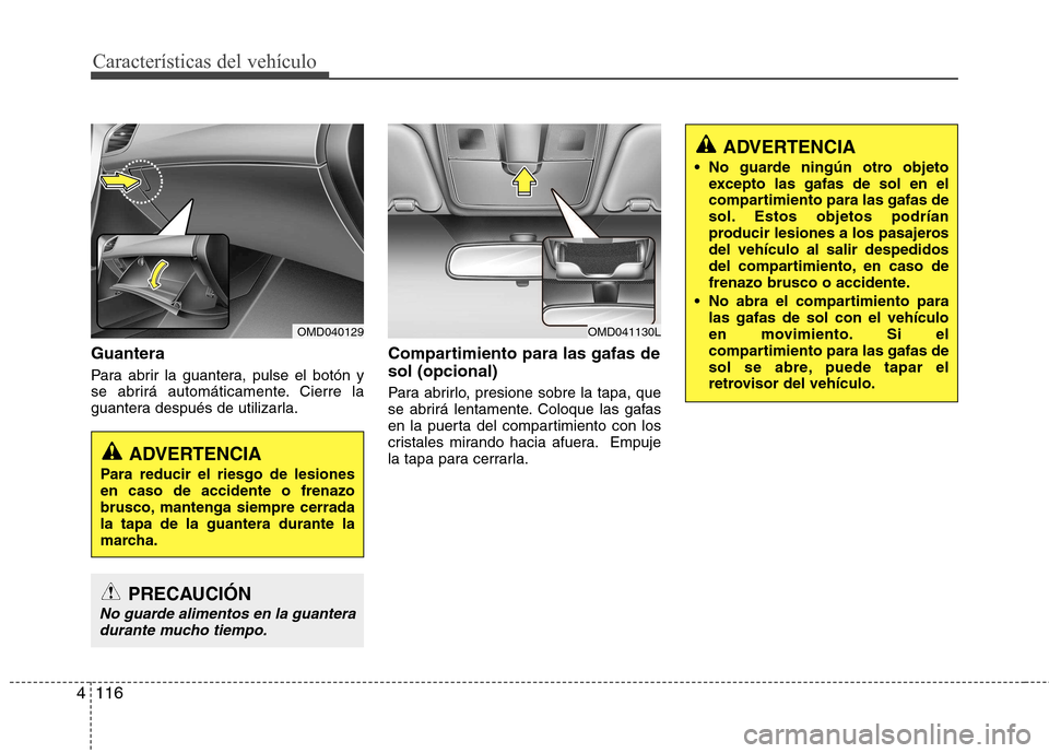 Hyundai Elantra 2013  Manual del propietario (in Spanish) Características del vehículo
116
4
Guantera 
Para abrir la guantera, pulse el botón y 
se abrirá automáticamente. Cierre la
guantera después de utilizarla. Compartimiento para las gafas de sol (