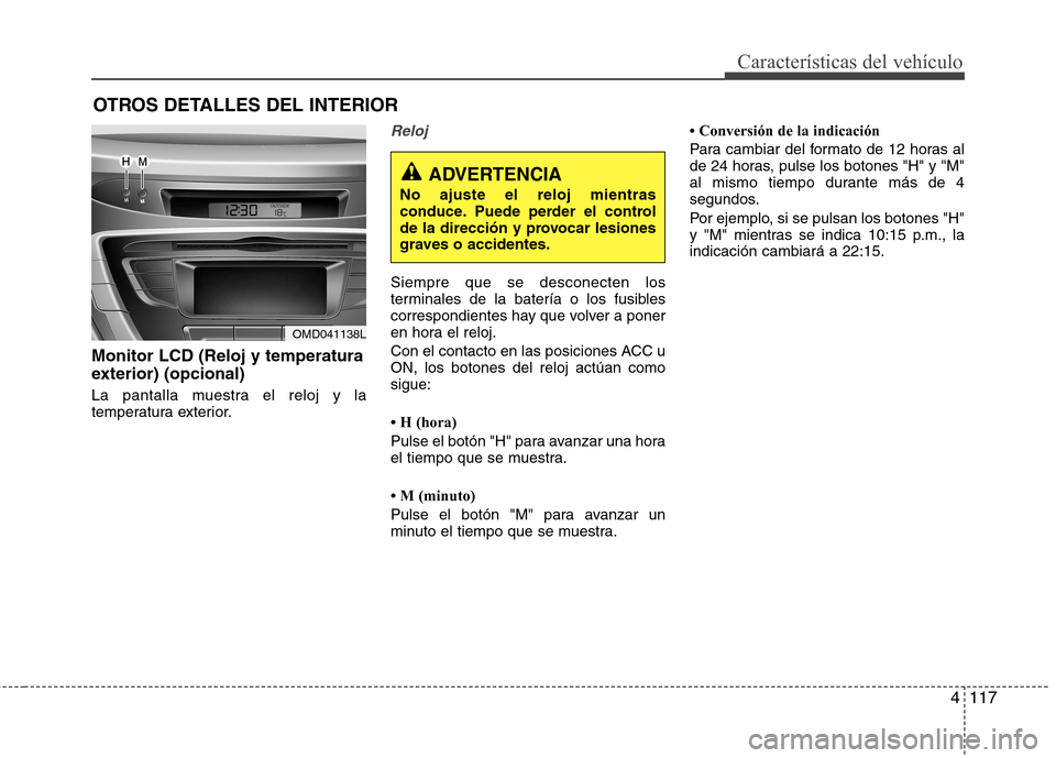 Hyundai Elantra 2013 Manual del propietario (in Spanish) 4117
Características del vehículo
OTROS DETALLES DEL INTERIOR
Monitor LCD (Reloj y temperatura
exterior) (opcional)
La pantalla muestra el reloj y la
temperatura exterior.
Reloj
Siempre que se de Hyundai Elantra 2013 Manual del propietario (in Spanish) 4117
Características del vehículo
OTROS DETALLES DEL INTERIOR
Monitor LCD (Reloj y temperatura
exterior) (opcional)
La pantalla muestra el reloj y la
temperatura exterior.
Reloj
Siempre que se de
