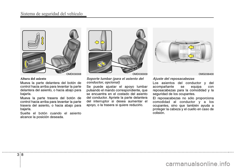 Hyundai Elantra 2013  Manual del propietario (in Spanish) Sistema de seguridad del vehículo
8
3
Altura del asiento 
Mueva la parte delantera del botón de 
control hacia arriba para levantar la parte
delantera del asiento, o hacia abajo para
bajarla. 
Mueva