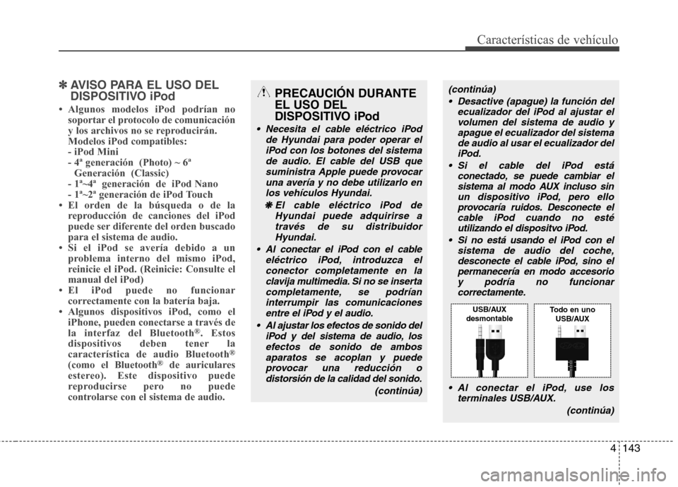Hyundai Elantra 2013 Manual del propietario (in Spanish) 4143
Características de vehículo
✽✽AVISO PARA EL USO DEL
DISPOSITIVO iPod
Hyundai Elantra 2013 Manual del propietario (in Spanish) 4143
Características de vehículo
✽✽AVISO PARA EL USO DEL
DISPOSITIVO iPod