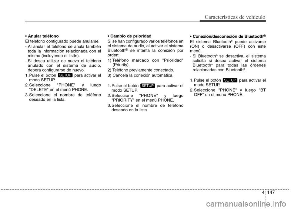 Hyundai Elantra 2013  Manual del propietario (in Spanish) 4147
Características de vehículo
 
El teléfono configurado puede anularse.
- Al anular el teléfono se anula tambiéntoda la información relacionada con el 
mismo (incluyendo el listín).
- Si des