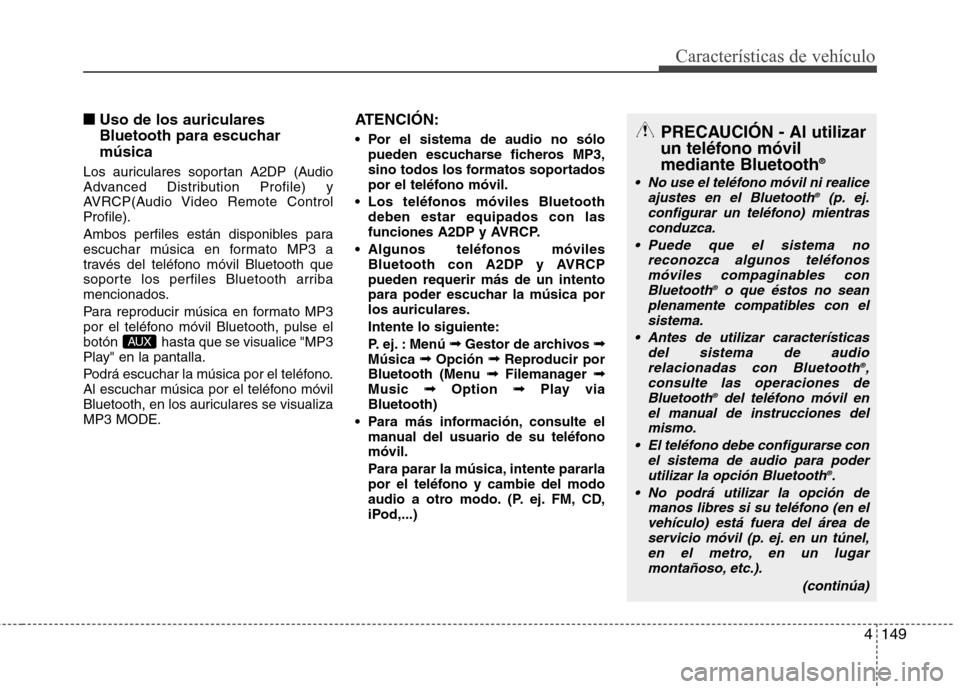 Hyundai Elantra 2013  Manual del propietario (in Spanish) 4149
Características de vehículo
■■Uso de los auriculares 
Bluetooth para escucharmúsica
Los auriculares soportan A2DP (Audio 
Advanced Distribution Profile) y
AVRCP(Audio Video Remote ControlP