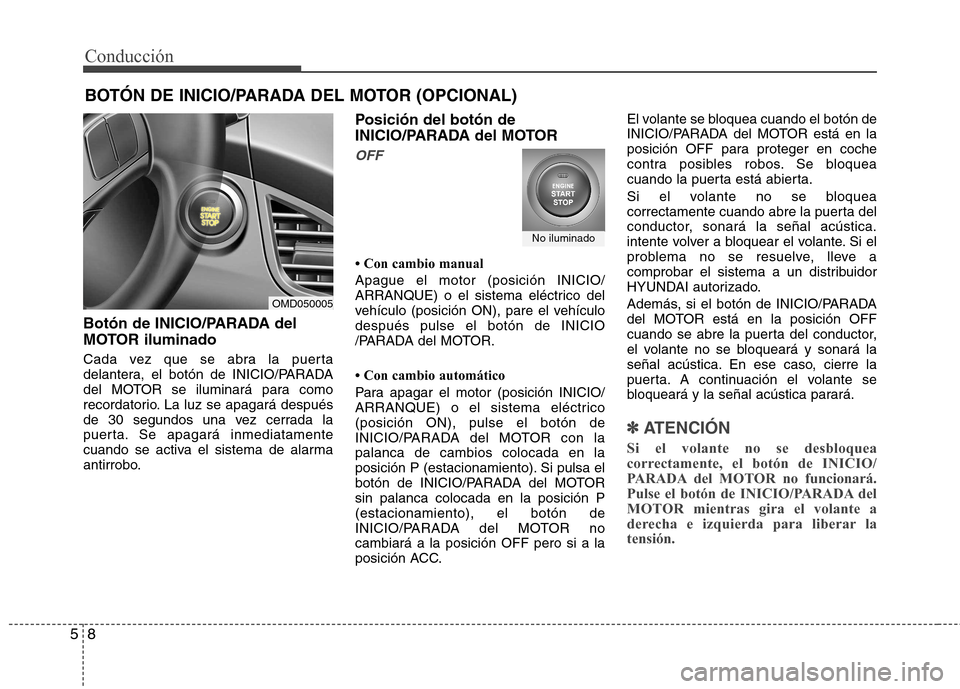 Hyundai Elantra 2013  Manual del propietario (in Spanish) Conducción
8
5
Botón de INICIO/PARADA del 
MOTOR iluminado 
Cada vez que se abra la puerta 
delantera, el botón de INICIO/PARADA
del MOTOR se iluminará para como
recordatorio. La luz se apagará d