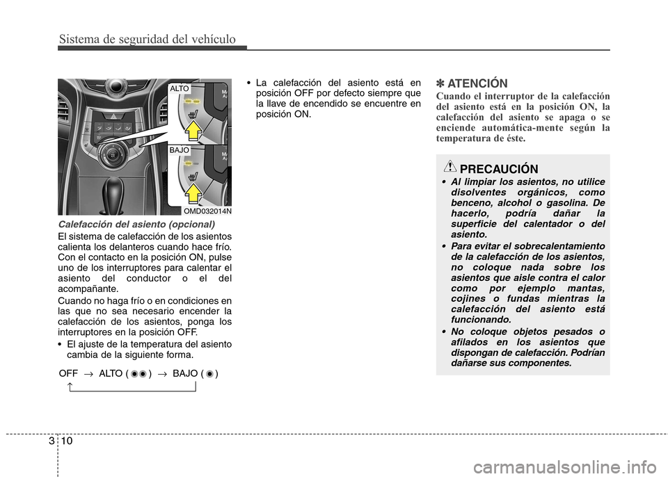 Hyundai Elantra 2013  Manual del propietario (in Spanish) Sistema de seguridad del vehículo
10
3
Calefacción del asiento (opcional)
El sistema de calefacción de los asientos 
calienta los delanteros cuando hace frío.Con el contacto en la posición ON, pu
