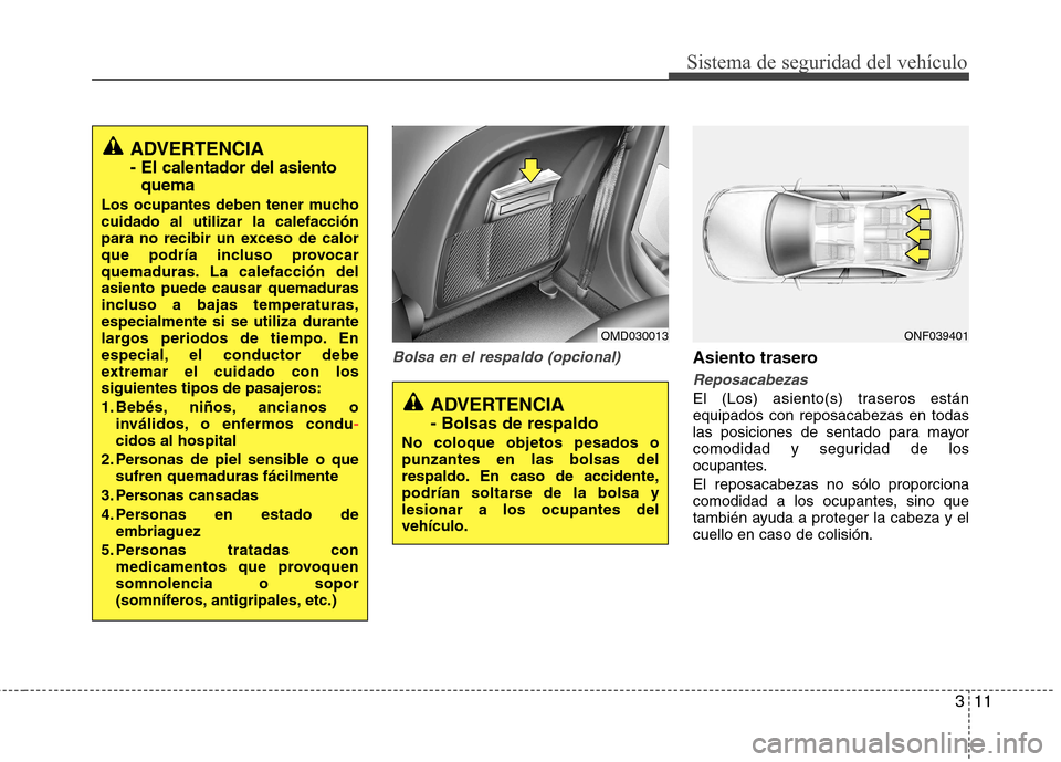 Hyundai Elantra 2013  Manual del propietario (in Spanish) 311
Sistema de seguridad del vehículo
Bolsa en el respaldo (opcional)Asiento trasero
Reposacabezas
El (Los) asiento(s) traseros están equipados con reposacabezas en todas
las posiciones de sentado p