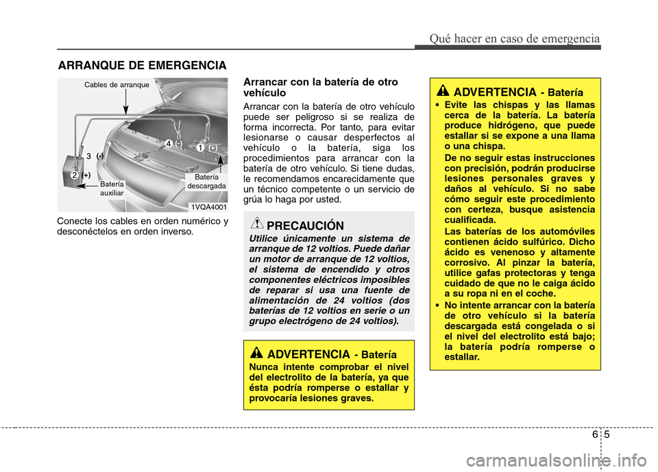 Hyundai Elantra 2013 Manual del propietario (in Spanish) 65
Qué hacer en caso de emergencia
ARRANQUE DE EMERGENCIA
Conecte los cables en orden numérico y
desconéctelos en orden inverso. Arrancar con la batería de otro vehículo
Arrancar con la baterí Hyundai Elantra 2013 Manual del propietario (in Spanish) 65
Qué hacer en caso de emergencia
ARRANQUE DE EMERGENCIA
Conecte los cables en orden numérico y
desconéctelos en orden inverso. Arrancar con la batería de otro vehículo
Arrancar con la baterí