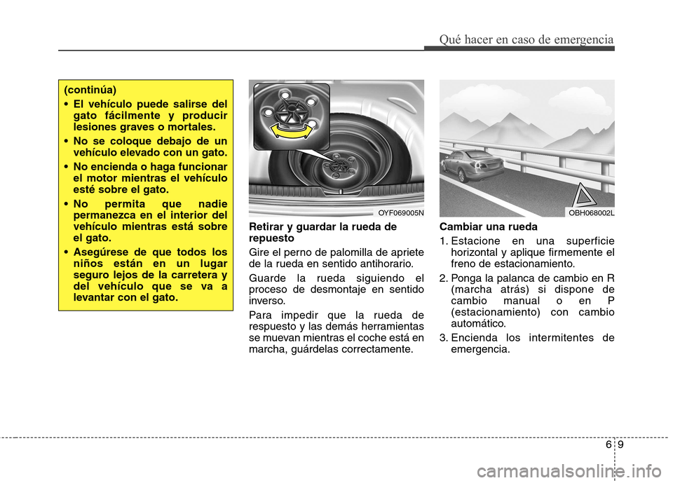 Hyundai Elantra 2013 Manual del propietario (in Spanish) 69
Qué hacer en caso de emergencia
Retirar y guardar la rueda de repuesto
Gire el perno de palomilla de apriete
de la rueda en sentido antihorario.
Guarde la rueda siguiendo el proceso de desmonta Hyundai Elantra 2013 Manual del propietario (in Spanish) 69
Qué hacer en caso de emergencia
Retirar y guardar la rueda de repuesto
Gire el perno de palomilla de apriete
de la rueda en sentido antihorario.
Guarde la rueda siguiendo el proceso de desmonta