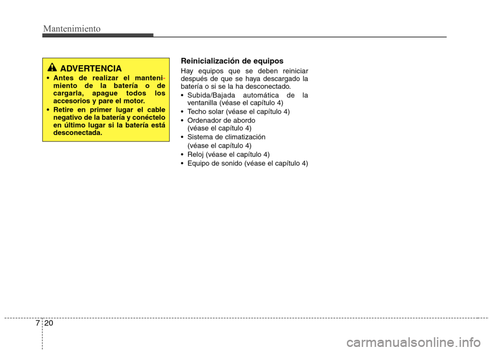 Hyundai Elantra 2013 Manual del propietario (in Spanish) Mantenimiento
20
7
Reinicialización de equipos
Hay equipos que se deben reiniciar
después de que se haya descargado la
batería o si se la ha desconectado.
Subida/Bajada automática de la
ventan Hyundai Elantra 2013 Manual del propietario (in Spanish) Mantenimiento
20
7
Reinicialización de equipos
Hay equipos que se deben reiniciar
después de que se haya descargado la
batería o si se la ha desconectado.
Subida/Bajada automática de la
ventan