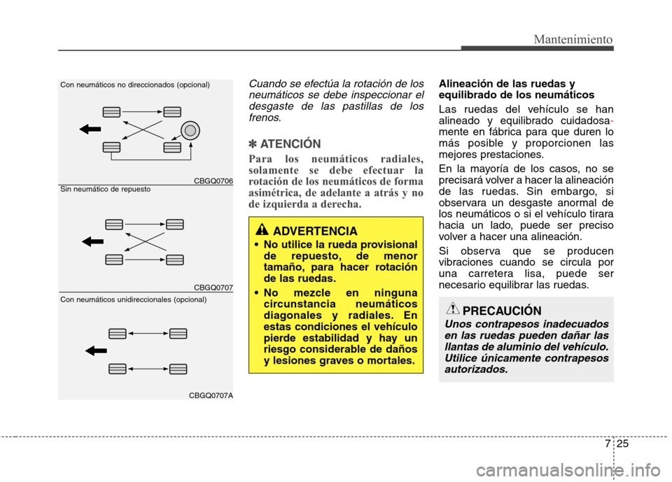Hyundai Elantra 2013  Manual del propietario (in Spanish) 725
Mantenimiento
Cuando se efectúa la rotación de losneumáticos se debe inspeccionar eldesgaste de las pastillas de los frenos.
✽✽   
ATENCIÓN
Para los neumáticos radiales, 
solamente se deb