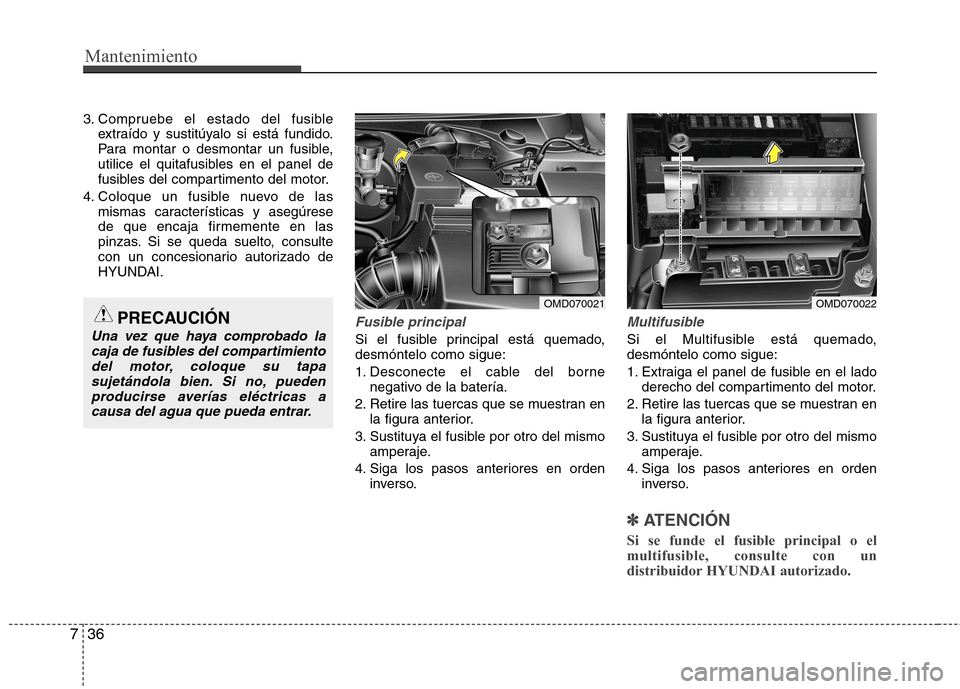 Hyundai Elantra 2013  Manual del propietario (in Spanish) Mantenimiento
36
7
3. Compruebe el estado del fusible
extraído y sustitúyalo si está fundido. 
Para montar o desmontar un fusible,
utilice el quitafusibles en el panel de
fusibles del compartimento