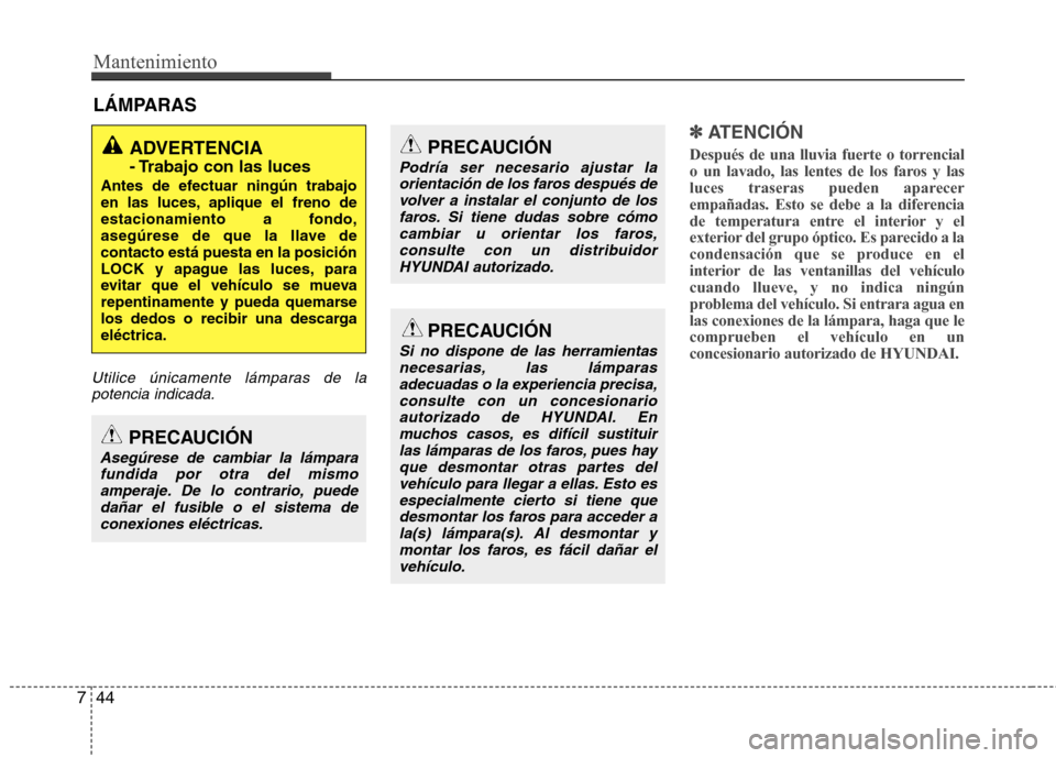 Hyundai Elantra 2013 Manual del propietario (in Spanish) Mantenimiento
44
7
LÁMPARAS
Utilice únicamente lámparas de la
potencia indicada.
✽✽
ATENCIÓN
Después de una lluvia fuerte o torrencial
o un lavado, las lentes de los faros y las
luces tra Hyundai Elantra 2013 Manual del propietario (in Spanish) Mantenimiento
44
7
LÁMPARAS
Utilice únicamente lámparas de la
potencia indicada.
✽✽
ATENCIÓN
Después de una lluvia fuerte o torrencial
o un lavado, las lentes de los faros y las
luces tra
