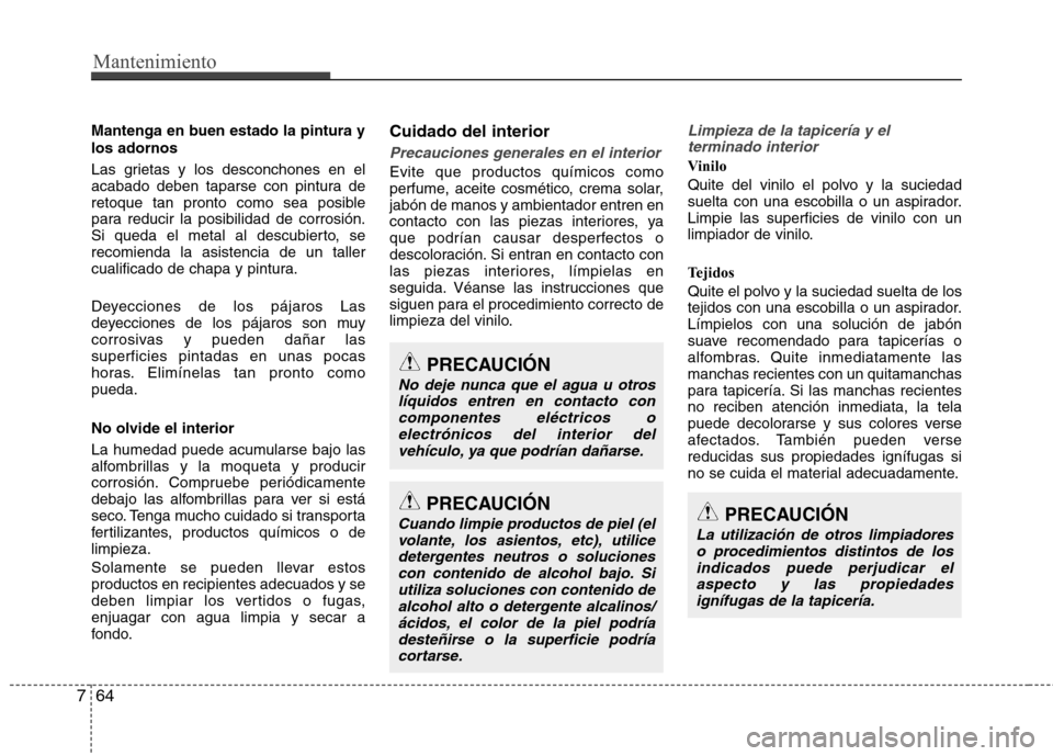 Hyundai Elantra 2013 Manual del propietario (in Spanish) Mantenimiento
64
7
Mantenga en buen estado la pintura y los adornos
Las grietas y los desconchones en el
acabado deben taparse con pintura de
retoque tan pronto como sea posible
para reducir la posi Hyundai Elantra 2013 Manual del propietario (in Spanish) Mantenimiento
64
7
Mantenga en buen estado la pintura y los adornos
Las grietas y los desconchones en el
acabado deben taparse con pintura de
retoque tan pronto como sea posible
para reducir la posi