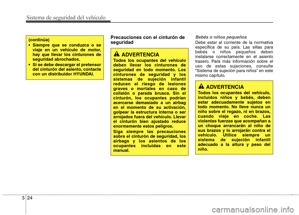 Hyundai Elantra 2013  Manual del propietario (in Spanish) Sistema de seguridad del vehículo
24
3
Precauciones con el cinturón de seguridadBebés o niños pequeños
Debe estar al corriente de la normativa 
específica de su país. Las sillas parabebés o ni