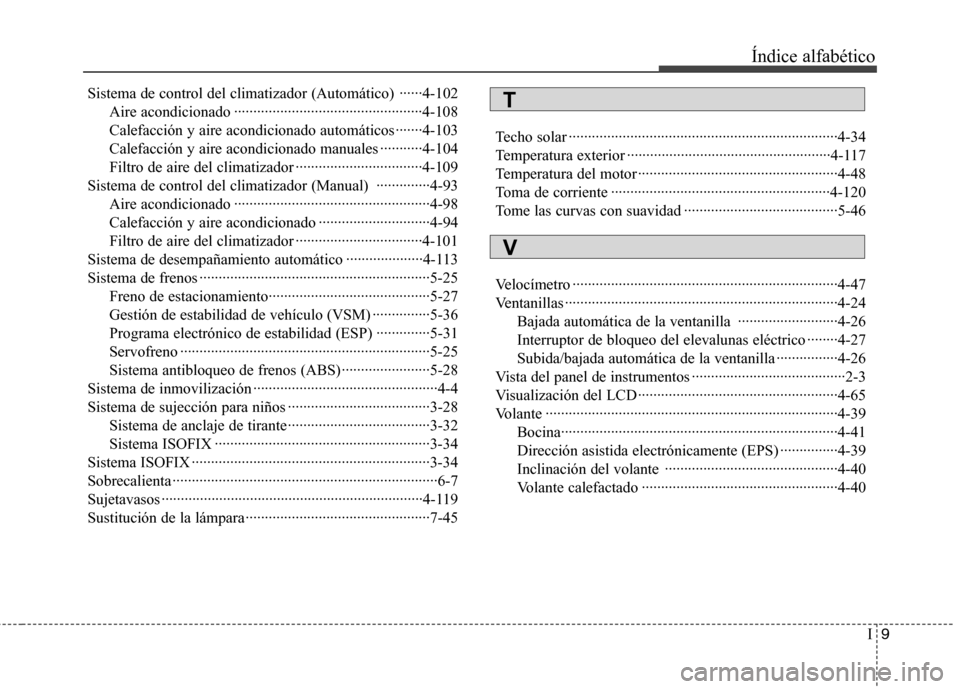 Hyundai Elantra 2013  Manual del propietario (in Spanish) I9
Índice alfabético
Sistema de control del climatizador (Automático)  ······4-102
Aire acondicionado ············································�