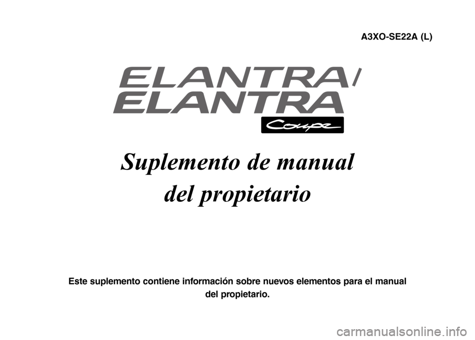 Hyundai Elantra 2013 Manual del propietario (in Spanish) Suplemento de manual del propietario
Este suplemento contiene información sobre nuevos elementos para el manual del propietario. A3XO-SE22A (L) Hyundai Elantra 2013 Manual del propietario (in Spanish) Suplemento de manual del propietario
Este suplemento contiene información sobre nuevos elementos para el manual del propietario. A3XO-SE22A (L)