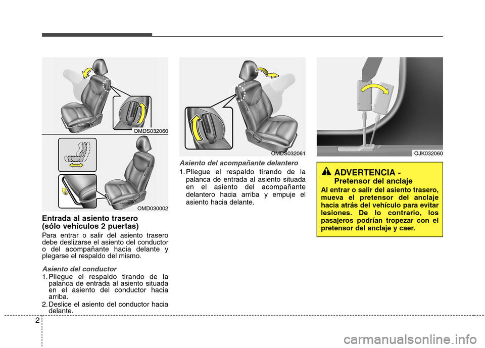 Hyundai Elantra 2013 Manual del propietario (in Spanish) 2
Entrada al asiento trasero
(sólo vehículos 2 puertas)
Para entrar o salir del asiento trasero debe deslizarse el asiento del conductoro del acompañante hacia delante y
plegarse el respaldo del Hyundai Elantra 2013 Manual del propietario (in Spanish) 2
Entrada al asiento trasero
(sólo vehículos 2 puertas)
Para entrar o salir del asiento trasero debe deslizarse el asiento del conductoro del acompañante hacia delante y
plegarse el respaldo del