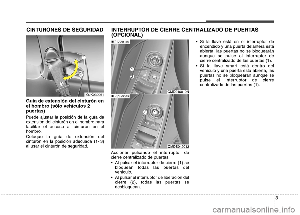 Hyundai Elantra 2013 Manual del propietario (in Spanish) 3
Guía de extensión del cinturón en
el hombro (sólo vehículos 2
puertas) Puede ajustar la posición de la guía de
extensión del cinturón en el hombro para
facilitar el acceso al cinturón en Hyundai Elantra 2013 Manual del propietario (in Spanish) 3
Guía de extensión del cinturón en
el hombro (sólo vehículos 2
puertas) Puede ajustar la posición de la guía de
extensión del cinturón en el hombro para
facilitar el acceso al cinturón en