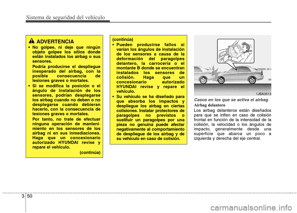 Hyundai Elantra 2013  Manual del propietario (in Spanish) Sistema de seguridad del vehículo
50
3
Casos en los que se activa el airbag
Airbag delantero Los airbag delanteros están diseñados 
para que se inflen en caso de colisiónfrontal en función de la 