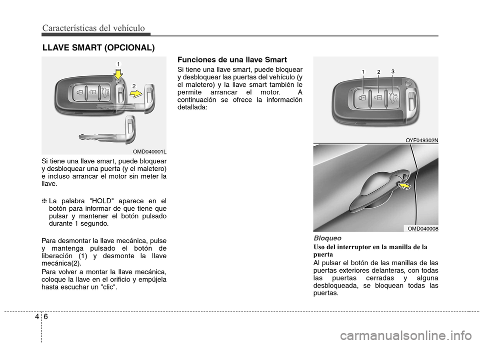 Hyundai Elantra 2013  Manual del propietario (in Spanish) Características del vehículo
6
4
Si tiene una llave smart, puede bloquear 
y desbloquear una puerta (y el maletero)
e incluso arrancar el motor sin meter la
llave. ❈ La palabra "HOLD" aparece en e