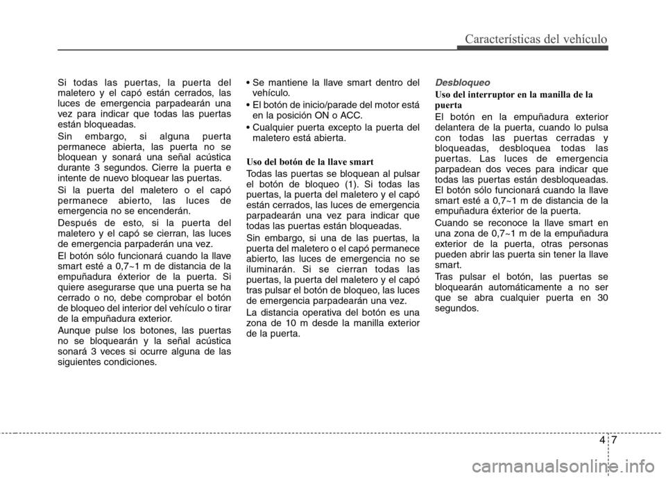 Hyundai Elantra 2013 Manual del propietario (in Spanish) 47
Características del vehículo
Si todas las puertas, la puerta del
maletero y el capó están cerrados, las
luces de emergencia parpadearán una
vez para indicar que todas las puertas
están bloqu Hyundai Elantra 2013 Manual del propietario (in Spanish) 47
Características del vehículo
Si todas las puertas, la puerta del
maletero y el capó están cerrados, las
luces de emergencia parpadearán una
vez para indicar que todas las puertas
están bloqu